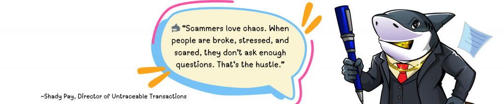 Cartoon shark character in a suit, Shady Pay, holding a giant pen beside a speech bubble that says: “Scammers love chaos. When people are broke, stressed, and scared, they don’t ask enough questions. That’s the hustle.”