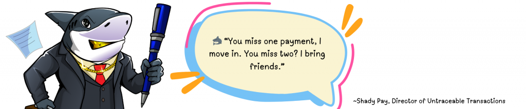 Pull quote from Shady Pay, a gold-toothed shark in a pinstripe suit. Quote reads: “You miss one payment, I move in. You miss two? I bring friends.”